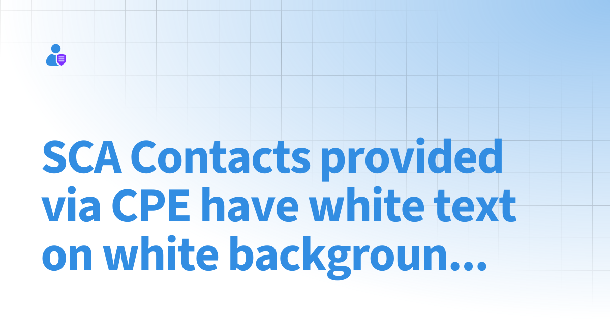 SCA Contacts provided via CPE have white text on white background in ...